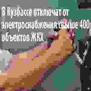 «Кузбассэнергосбыт» из-за долгов намерен обесточить свыше 400 объектов ЖКХ