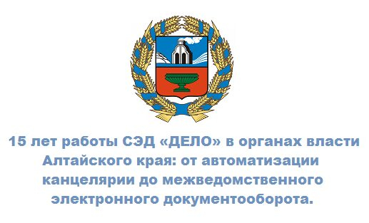 15 лет работы СЭД «ДЕЛО» в Алтайском крае 15 лет работы СЭД «ДЕЛО» в Алтайском крае