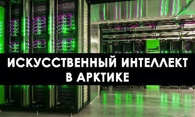 Эксперты оценят возможности искусственного интеллекта для Арктики Эксперты оценят возможности искусственного интеллекта для Арктики