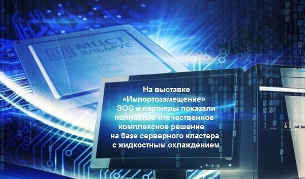 На выставке «Импортозамещение» ЭОС и партнеры показали полностью отечественное комплексное решение на базе серверного кластера с жидкостным охлаждением На выставке «Импортозамещение» ЭОС и партнеры показали полностью отечественное комплексное решение на базе серверного кластера с жидкостным охлаждением
